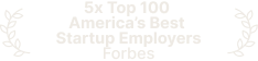 5x Top 100  America’s Best  Startup Employers Forbes